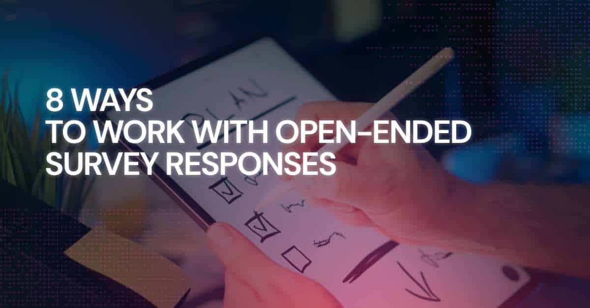 8 Ways to Work with Open-Ended Survey Responses