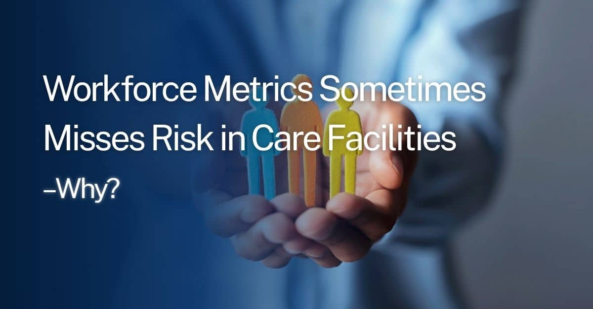 Workforce Metrics Sometimes Misses Risk in Care Facilities – Why?
